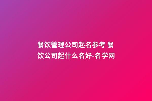 餐饮管理公司起名参考 餐饮公司起什么名好-名学网-第1张-公司起名-玄机派